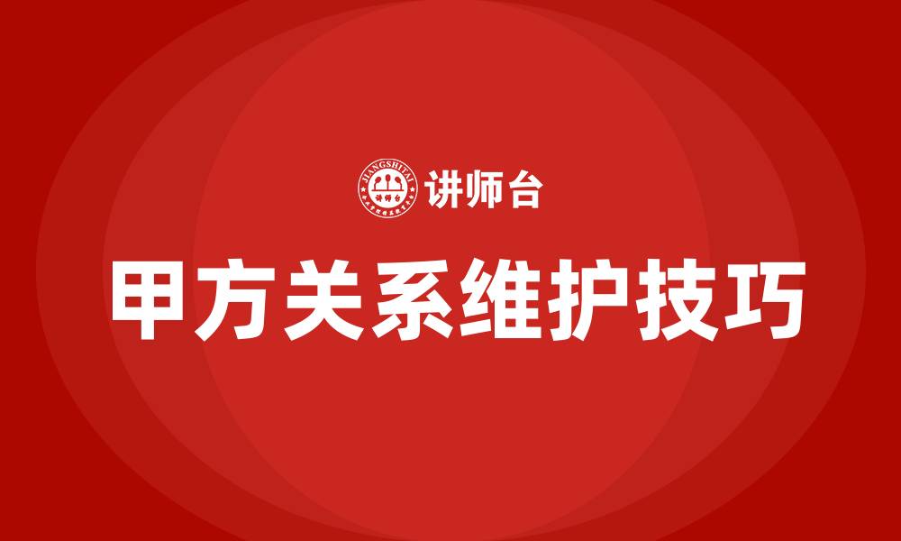 文章对甲方关系的维护及沟通技巧的缩略图