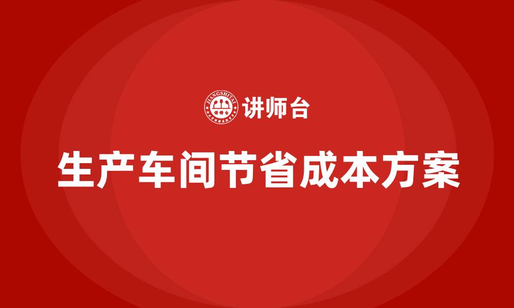 生产车间节省成本方案