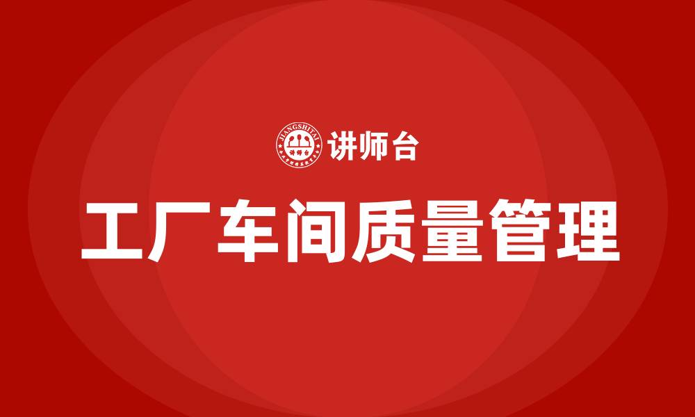 工厂车间质量管理