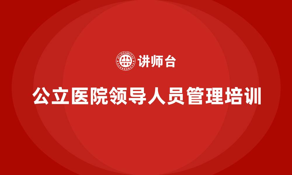 文章公立医院领导人员管理办法的缩略图