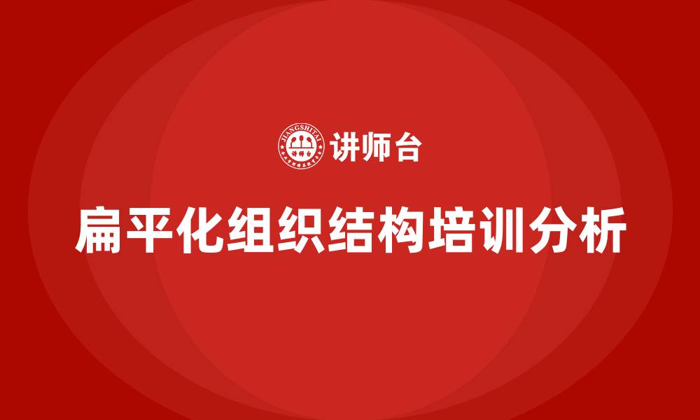 文章公司组织结构扁平化的缩略图