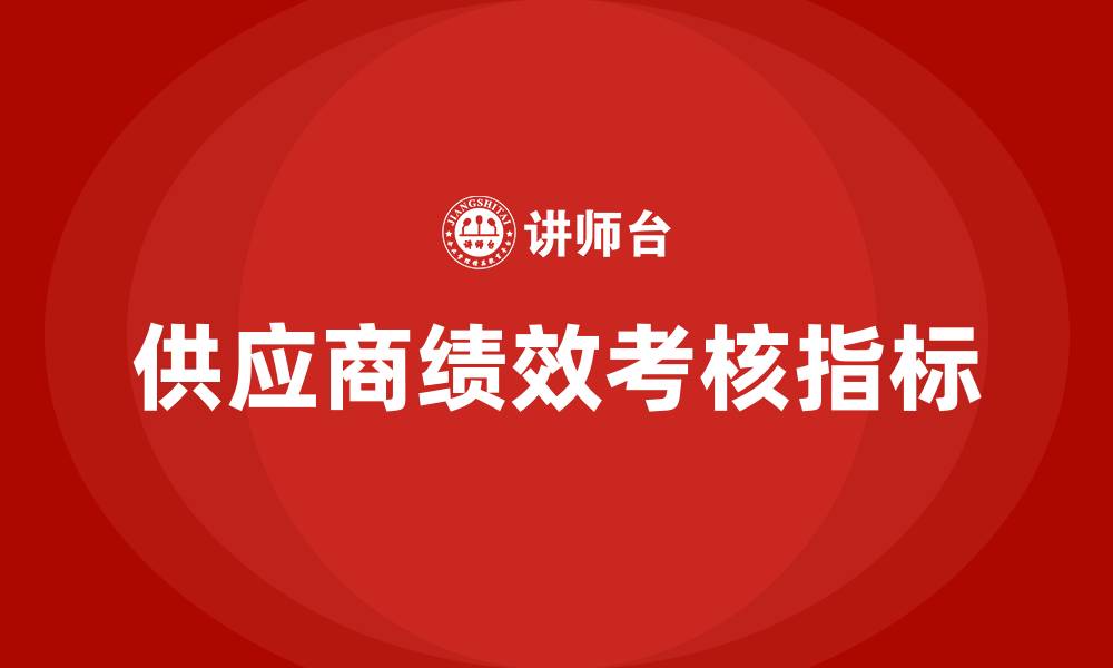 文章供应商绩效考核指标有哪些的缩略图