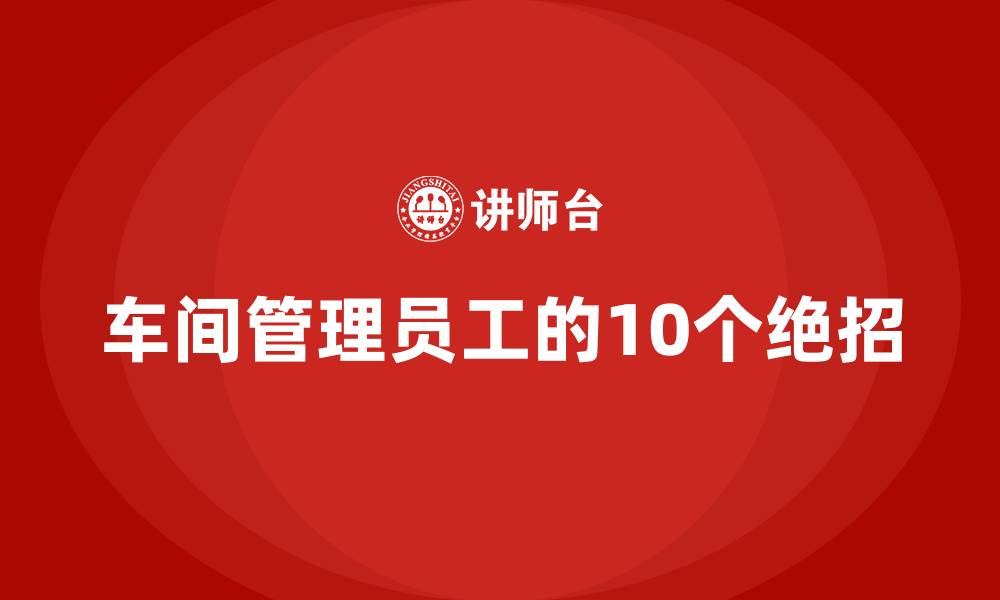 车间管理员工的10个绝招