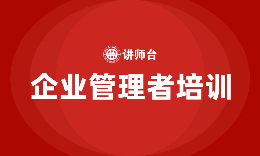 文章广州企业管理者培训课程的缩略图