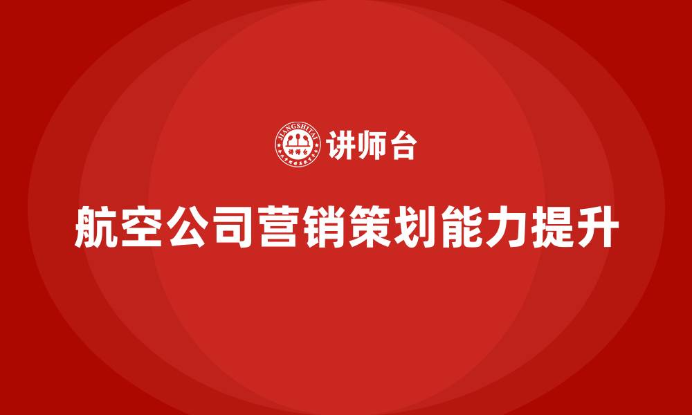 文章航空公司营销策划方案的缩略图