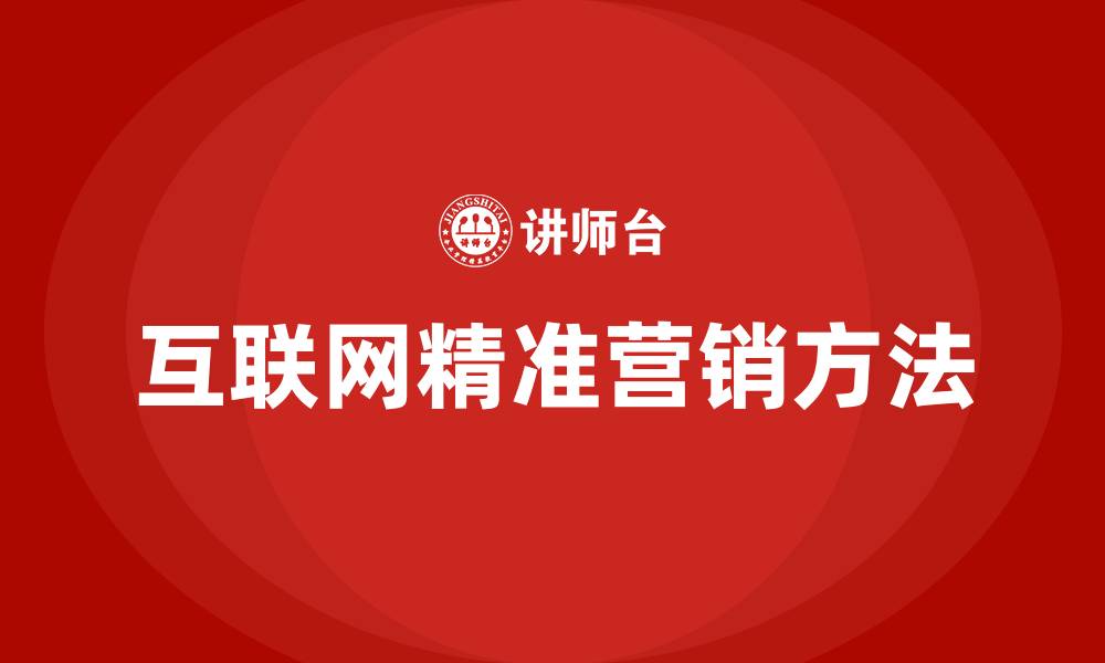 文章互联网精准营销有哪些方法的缩略图
