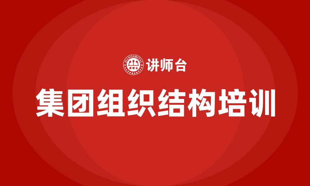 文章集团组织结构有哪些的缩略图