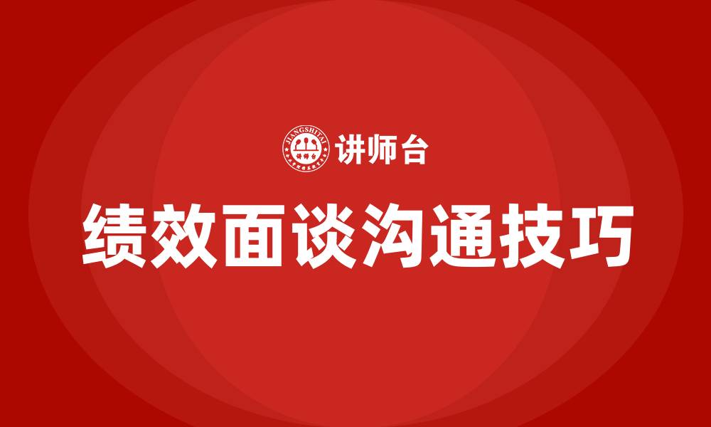 文章绩效面谈的沟通技巧的缩略图