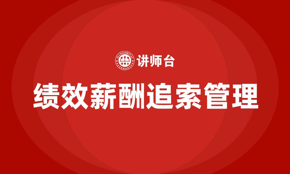 文章绩效薪酬追索扣回管理办法的缩略图
