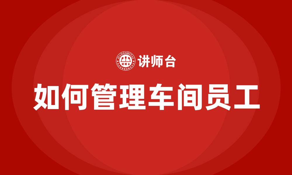 如何管理车间员工