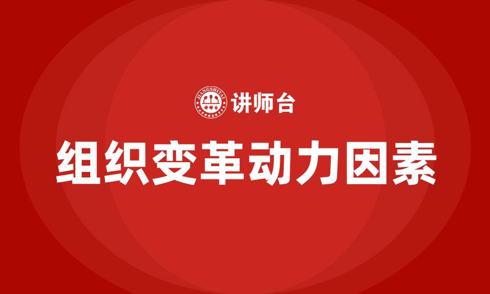 文章简述组织变革的动力因素的缩略图