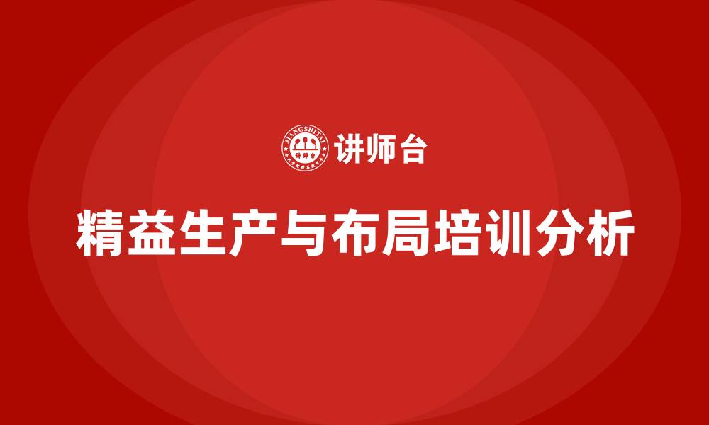 文章精益生产精益布局的缩略图