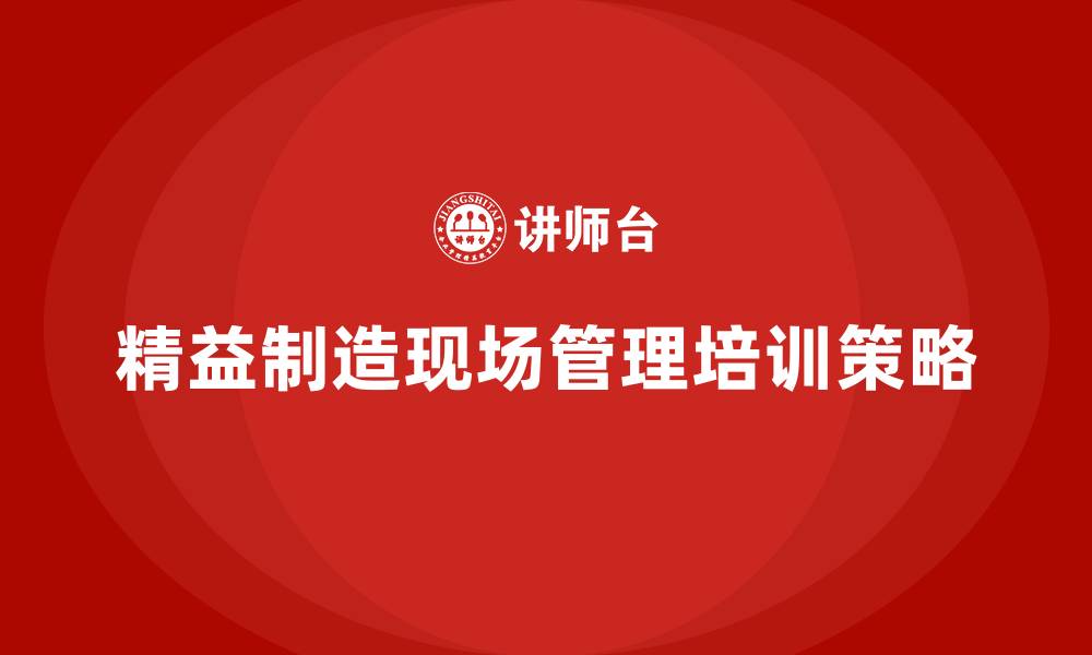 文章精益制造现场管理的缩略图