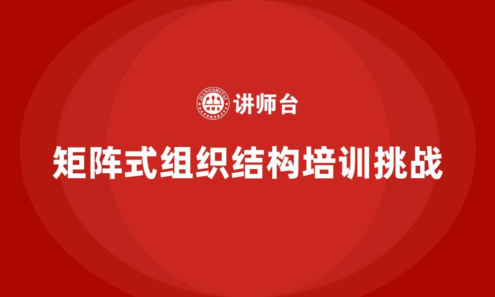 文章矩阵式组织结构的缺点有哪些的缩略图