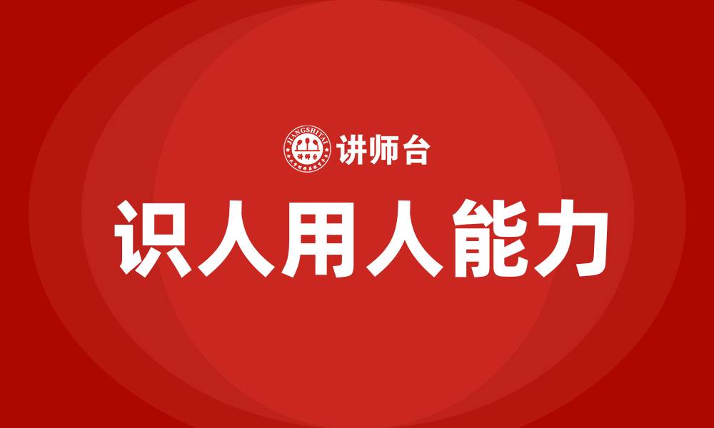 文章领导识人用人能力的缩略图