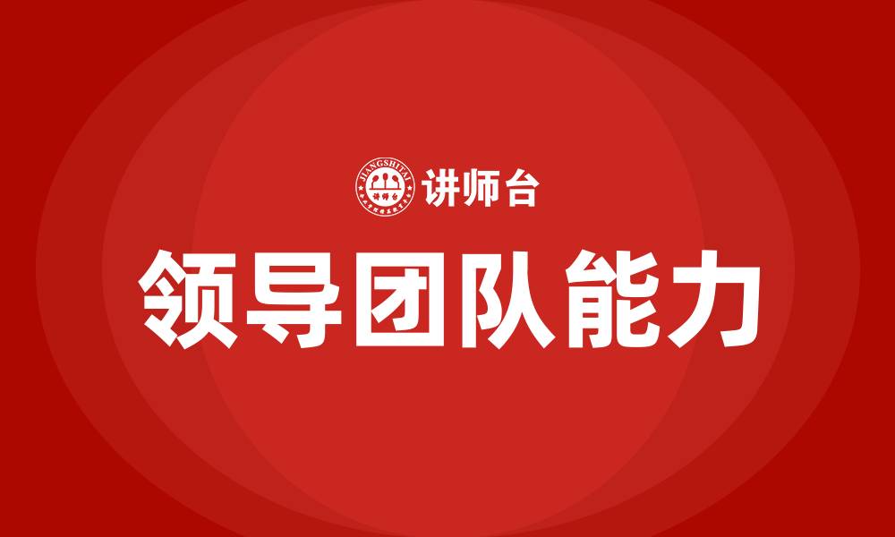 文章领导团队需要哪些能力的缩略图