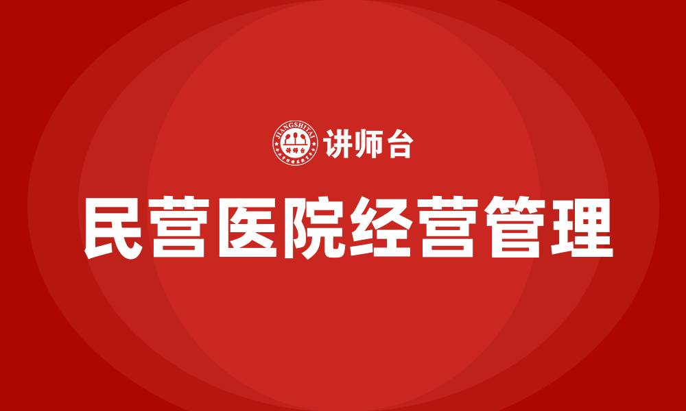 文章民营医院如何经营管理的缩略图