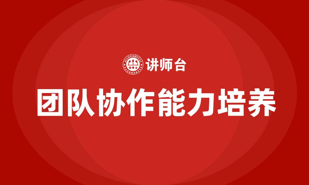 文章培养团队协作能力的缩略图