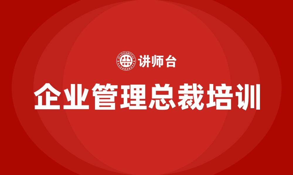 文章企业管理总裁培训的缩略图