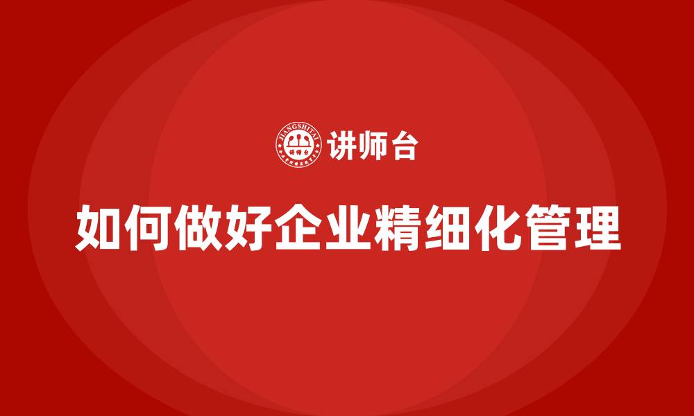 文章如何做好企业精细化管理的缩略图