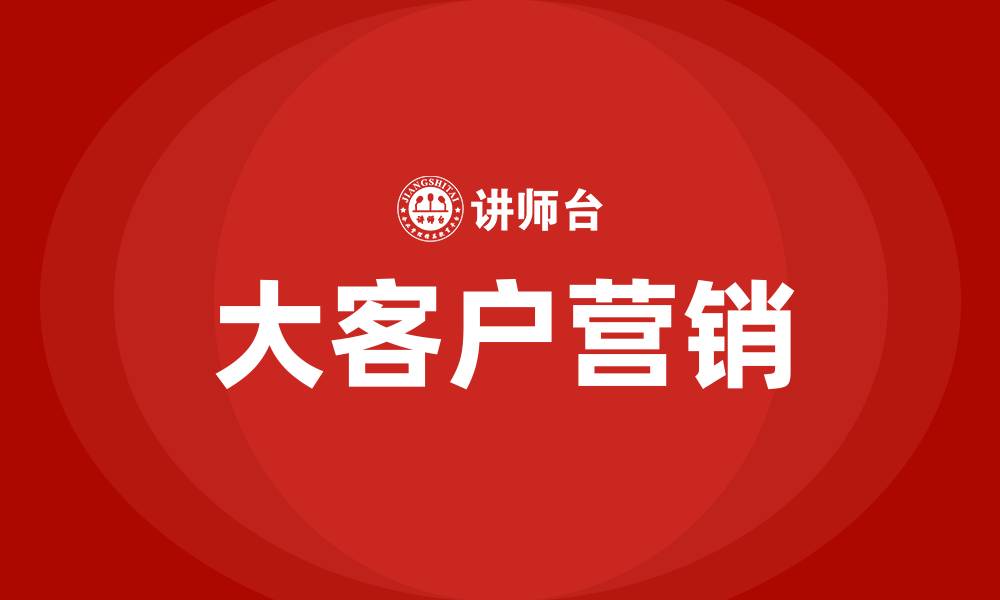 文章大客户营销的缩略图