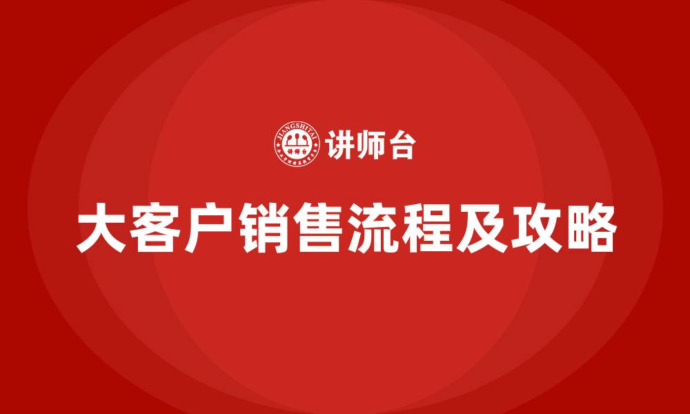 大客户销售流程及攻略