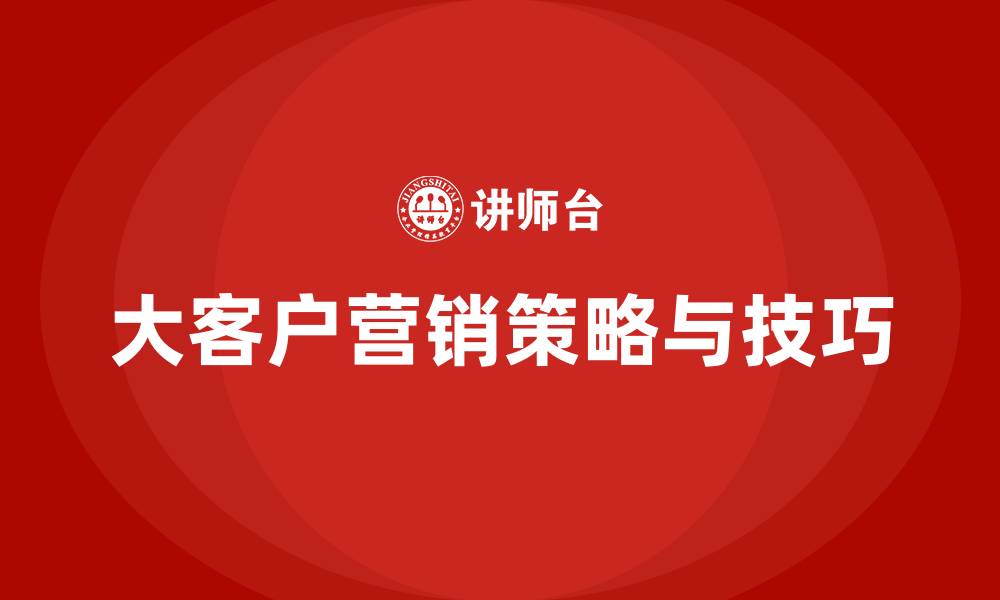 大客户营销策略与技巧