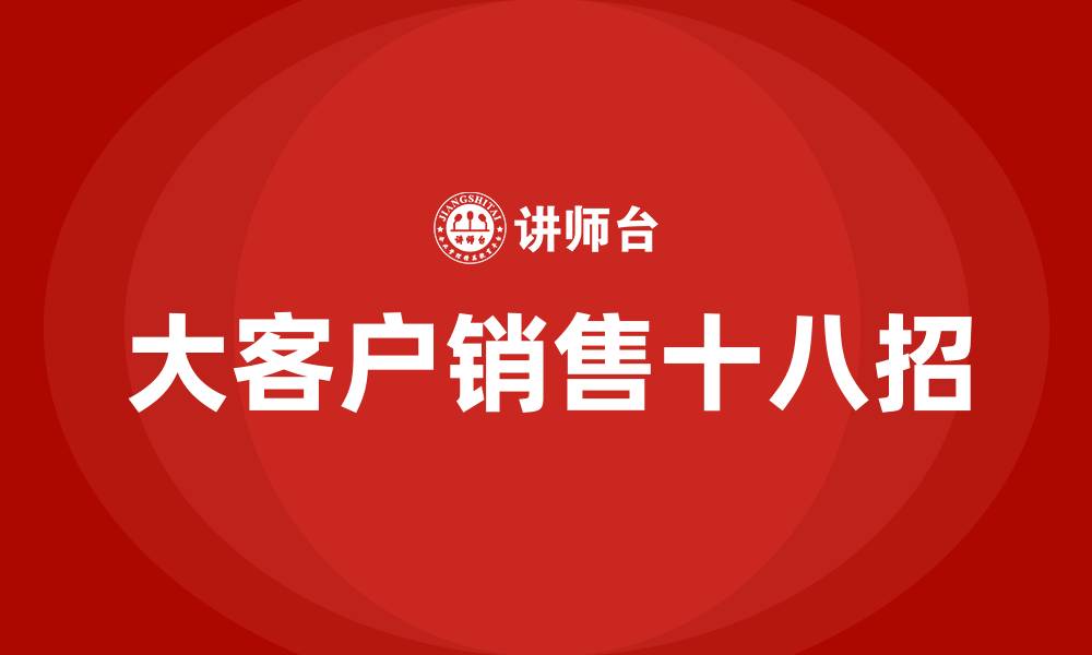 文章大客户销售十八招的缩略图
