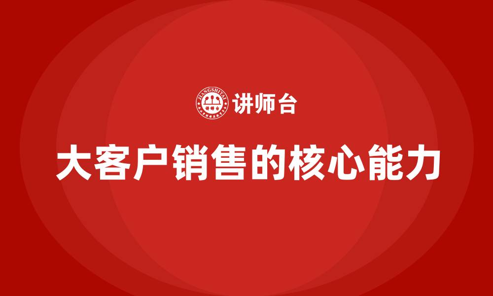 文章大客户销售的核心能力的缩略图