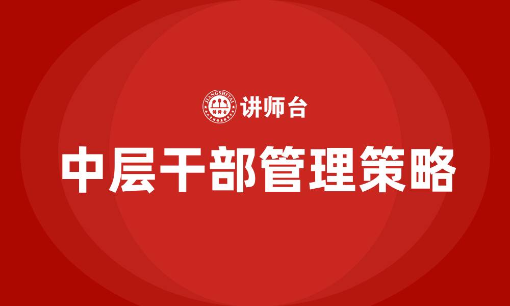 文章如何管理中层干部的缩略图