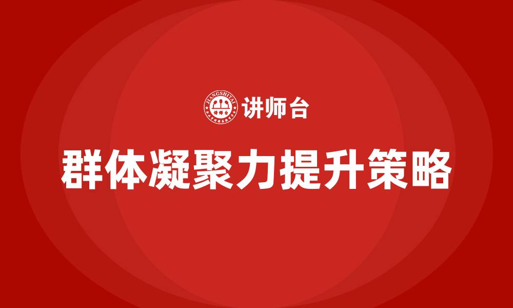 文章如何增强群体的凝聚力的缩略图