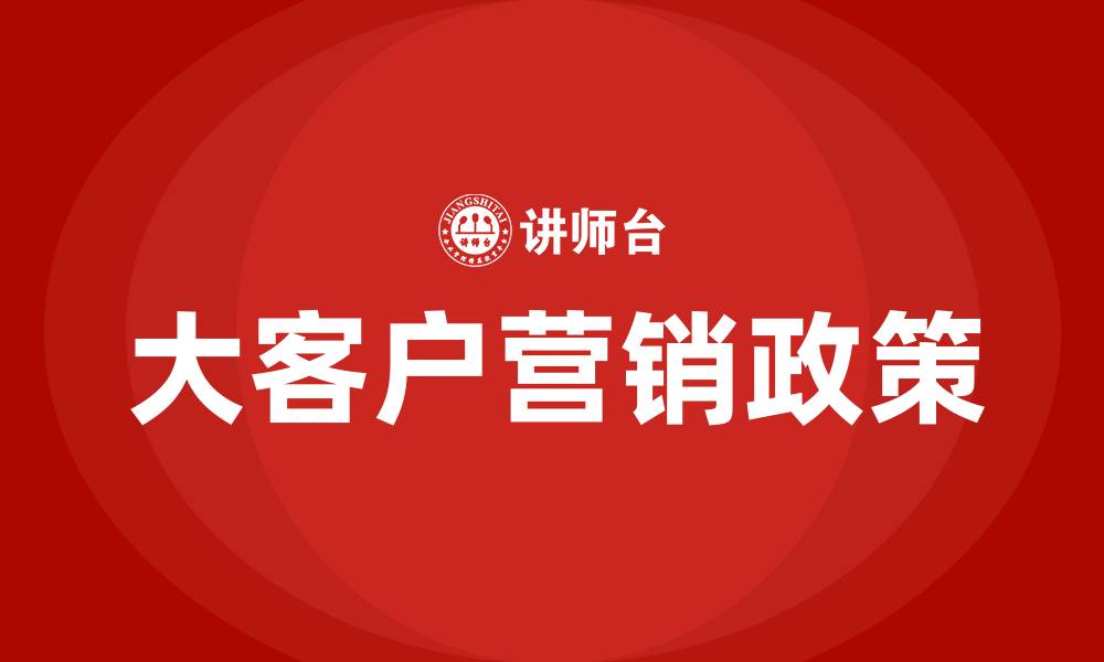 文章大客户营销政策的缩略图