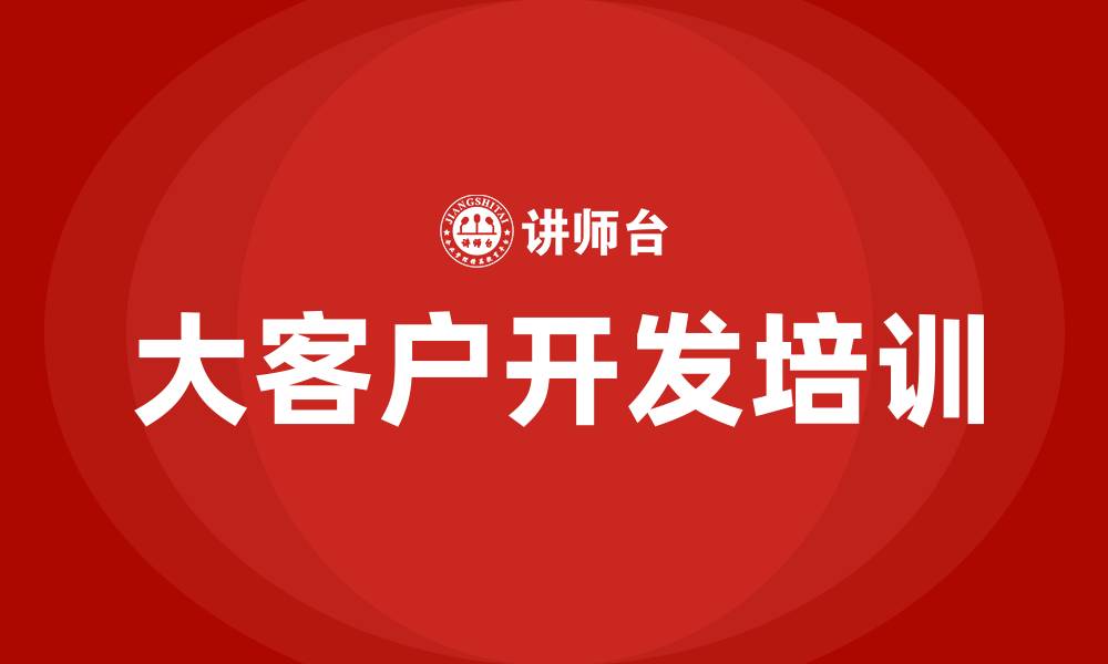 文章如何做大客户开发的缩略图