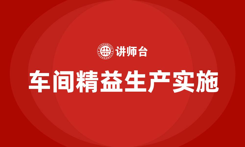 文章如何做到车间精益生产的缩略图