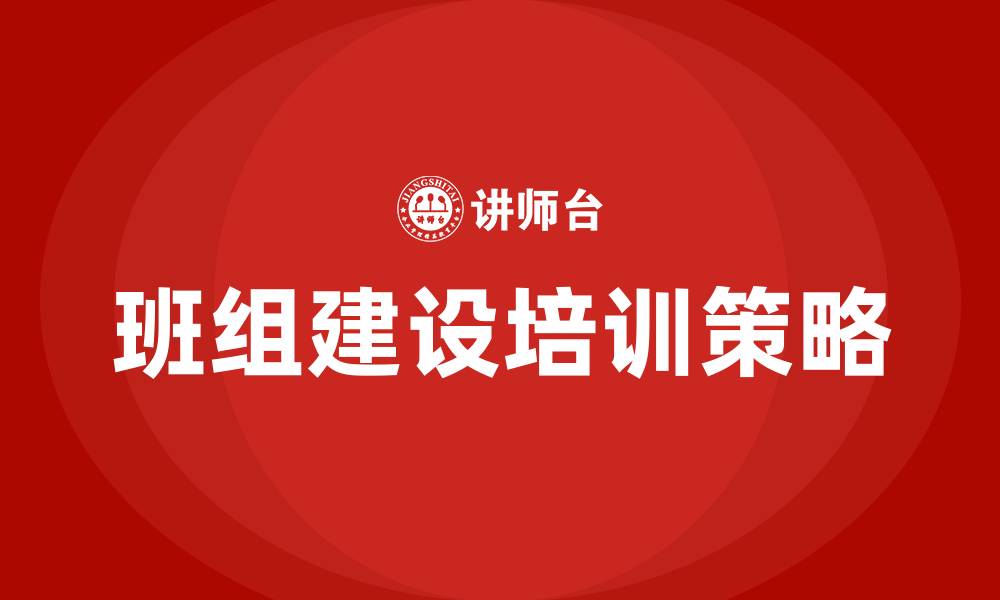 文章如何做好班组建设的缩略图