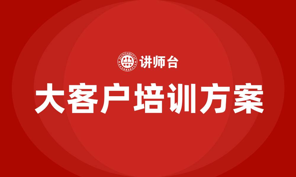 文章大客户培训方案的缩略图