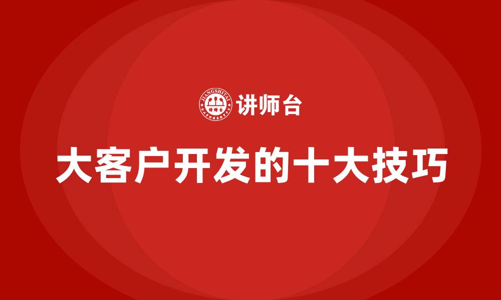 大客户开发的十大技巧