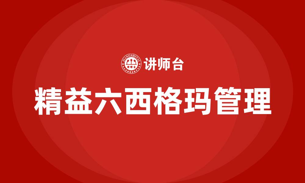 文章什么是精益六西格玛管理的缩略图