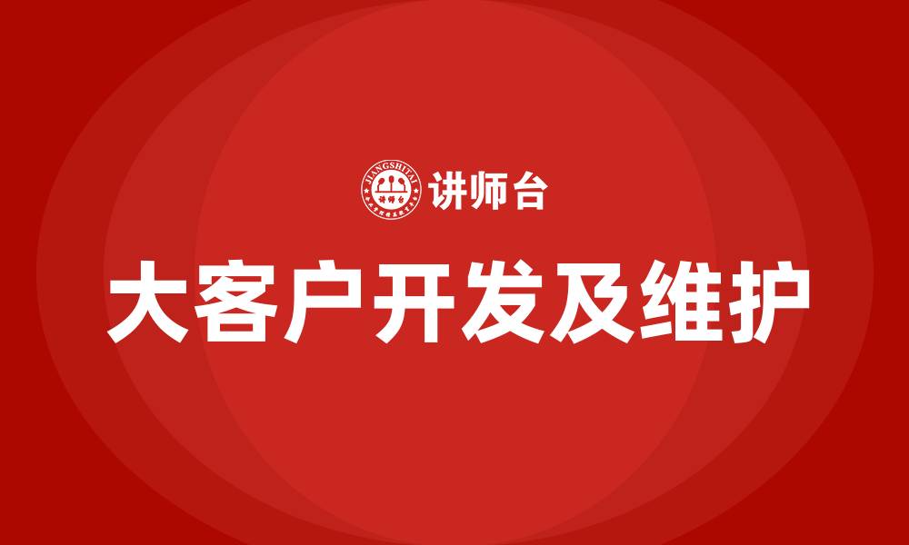 大客户开发及维护