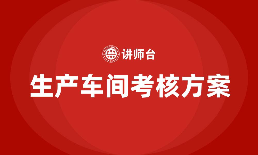 生产车间考核方案