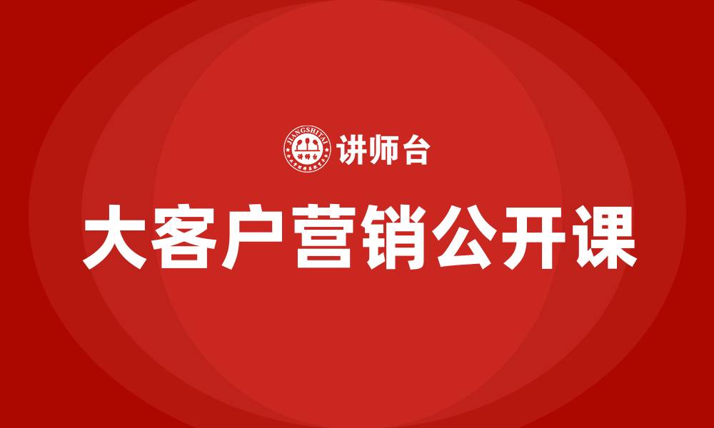 文章大客户营销公开课的缩略图