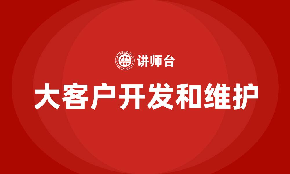 文章大客户开发和维护的缩略图