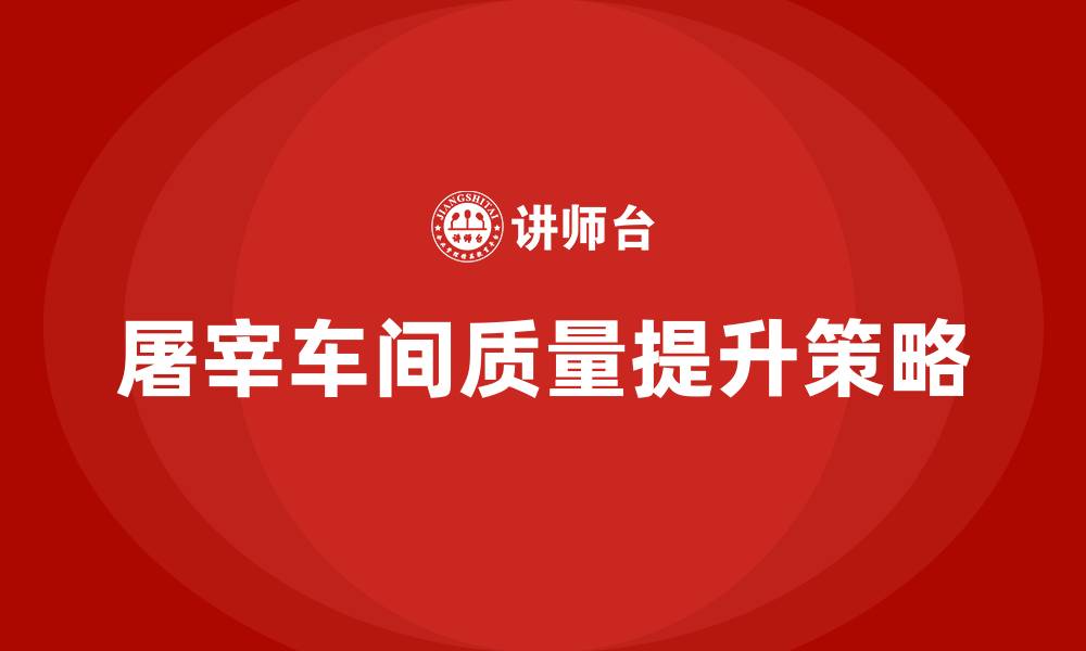 文章屠宰车间质量提升方案的缩略图