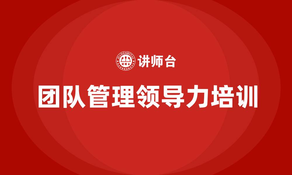 文章团队管理领导力的缩略图