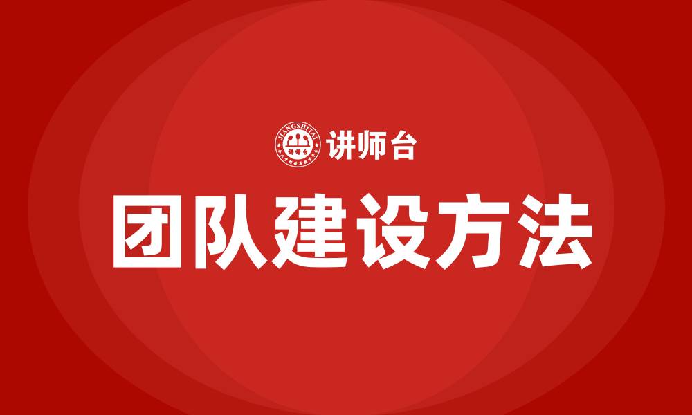 文章团队建设的方法有哪些的缩略图