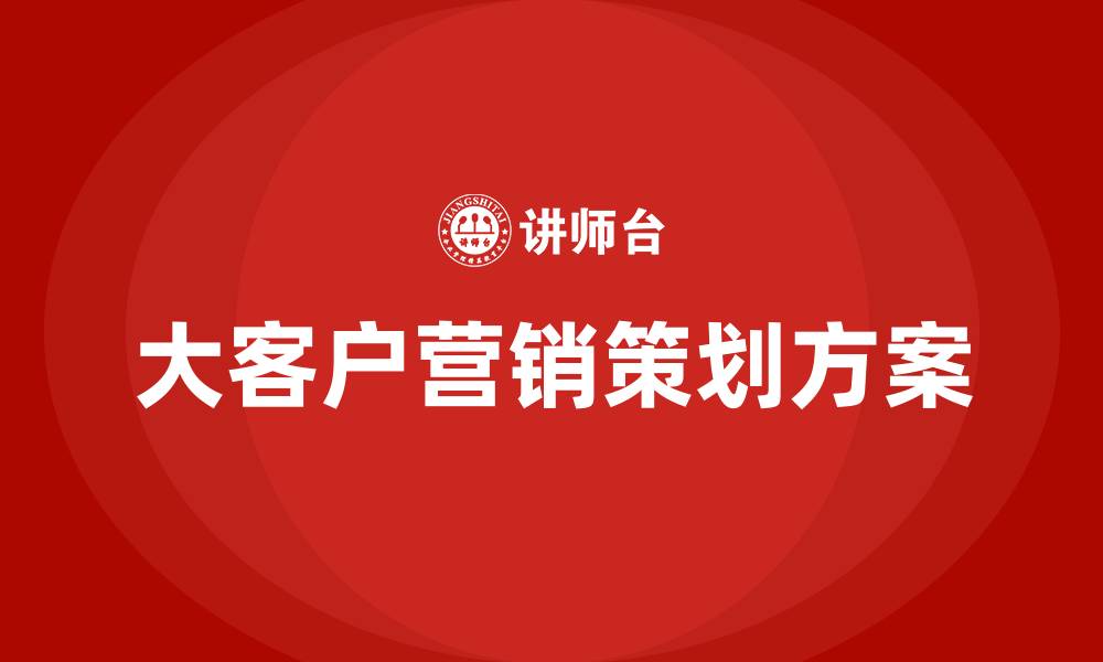 文章大客户营销策划方案的缩略图