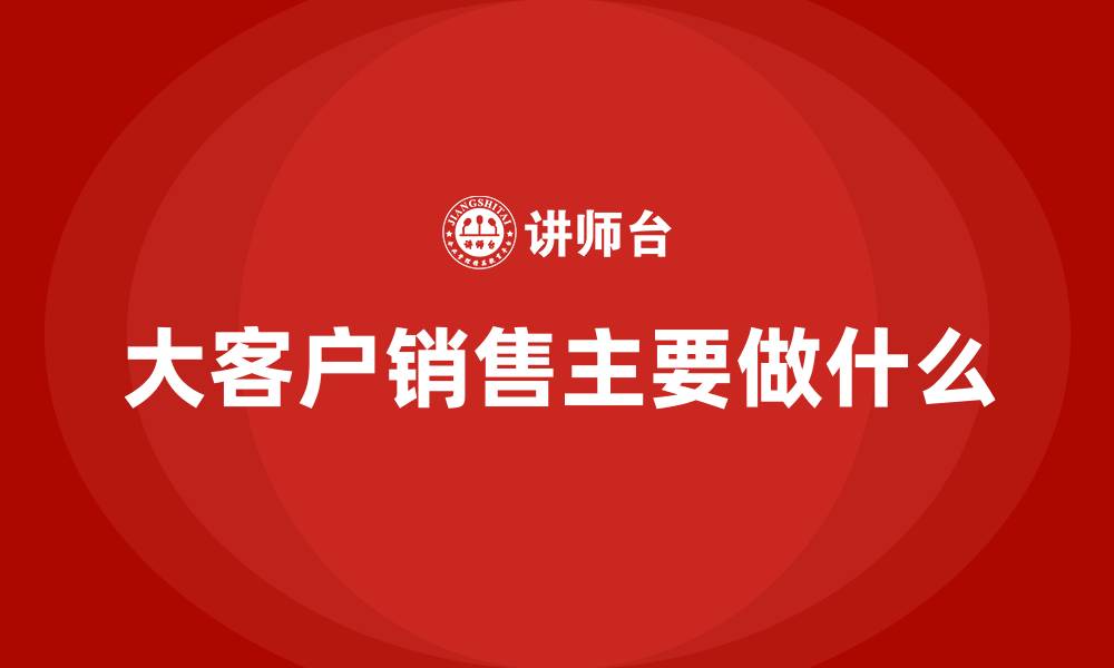 大客户销售主要做什么