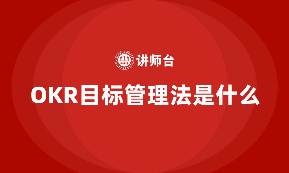 文章OKR目标管理法是什么的缩略图