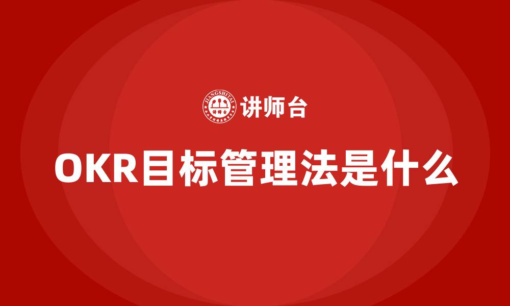 文章OKR目标管理法是什么的缩略图