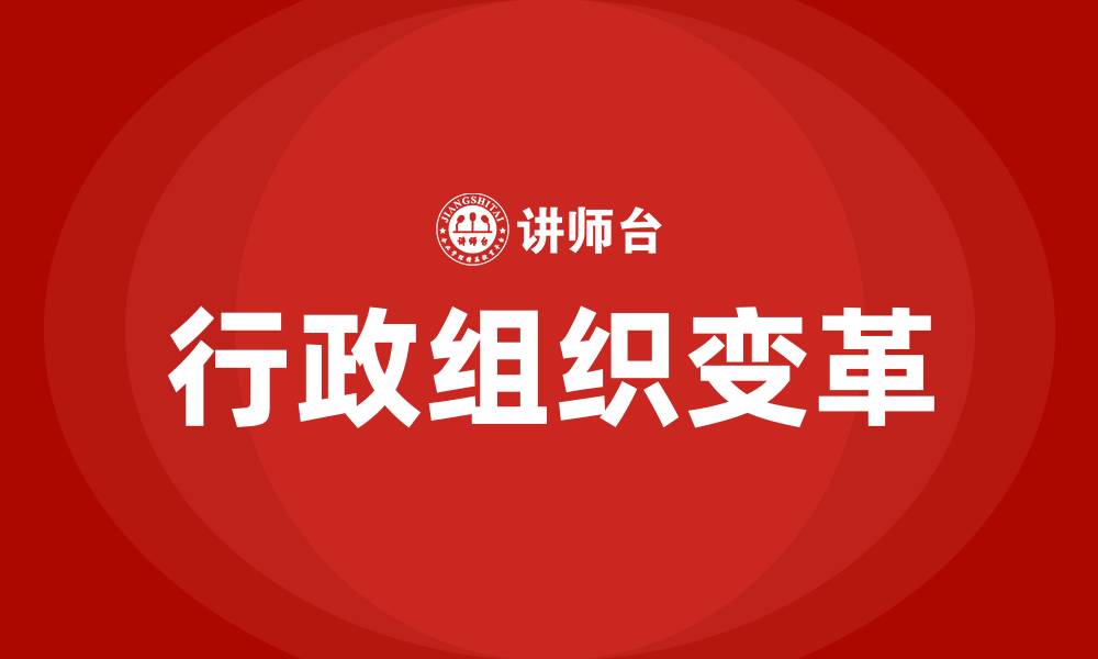文章行政组织变革的主要内容是的缩略图